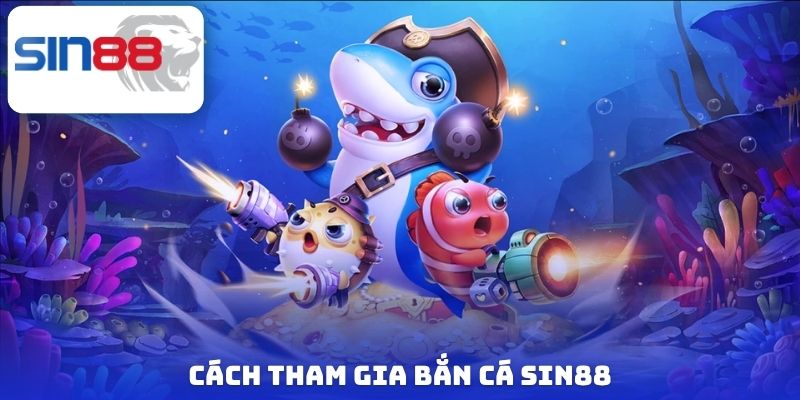 Cách tham gia bắn cá Sin88
