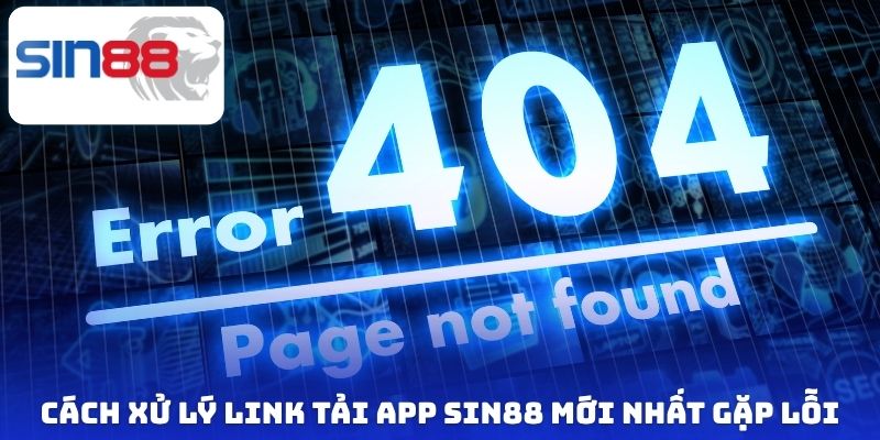 Cách xử lý link tải app Sin88 mới nhất gặp lỗi