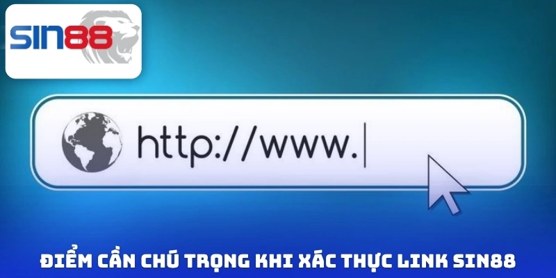Những điểm cần chú trọng khi xác thực link Sin88