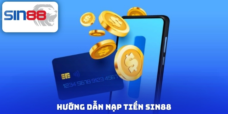 Hướng dẫn nạp tiền Sin88 với  phương thức phổ biến