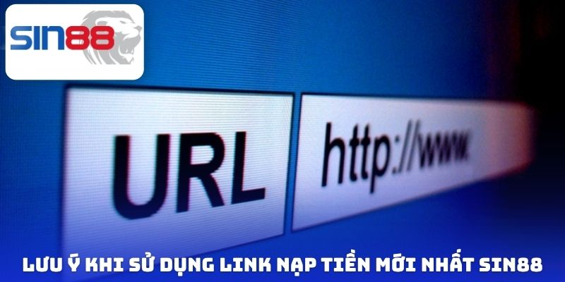 Lưu ý khi sử dụng link nạp tiền mới nhất Sin88
