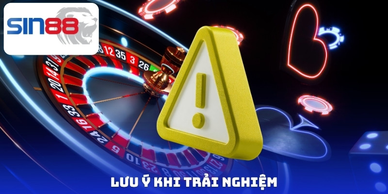 Lưu ý khi trải nghiệm