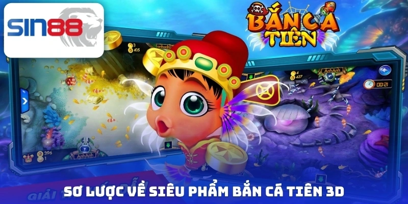Sơ lược về siêu phẩm bắn cá tiên 3D