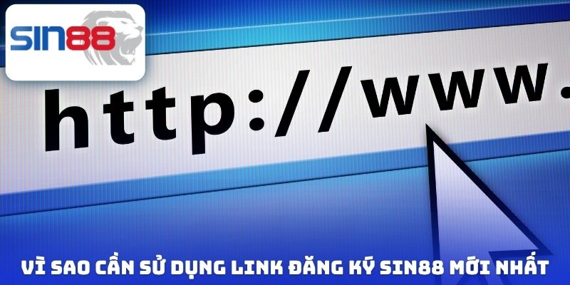 Vì sao cần sử dụng link đăng ký Sin88 mới nhất